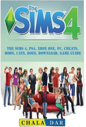 The Sims 4, PS4, Xbox One, PC, Cheats, Mods, Cats, Dogs, Download, Game Guide [Book]